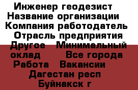 Инженер-геодезист › Название организации ­ Компания-работодатель › Отрасль предприятия ­ Другое › Минимальный оклад ­ 1 - Все города Работа » Вакансии   . Дагестан респ.,Буйнакск г.